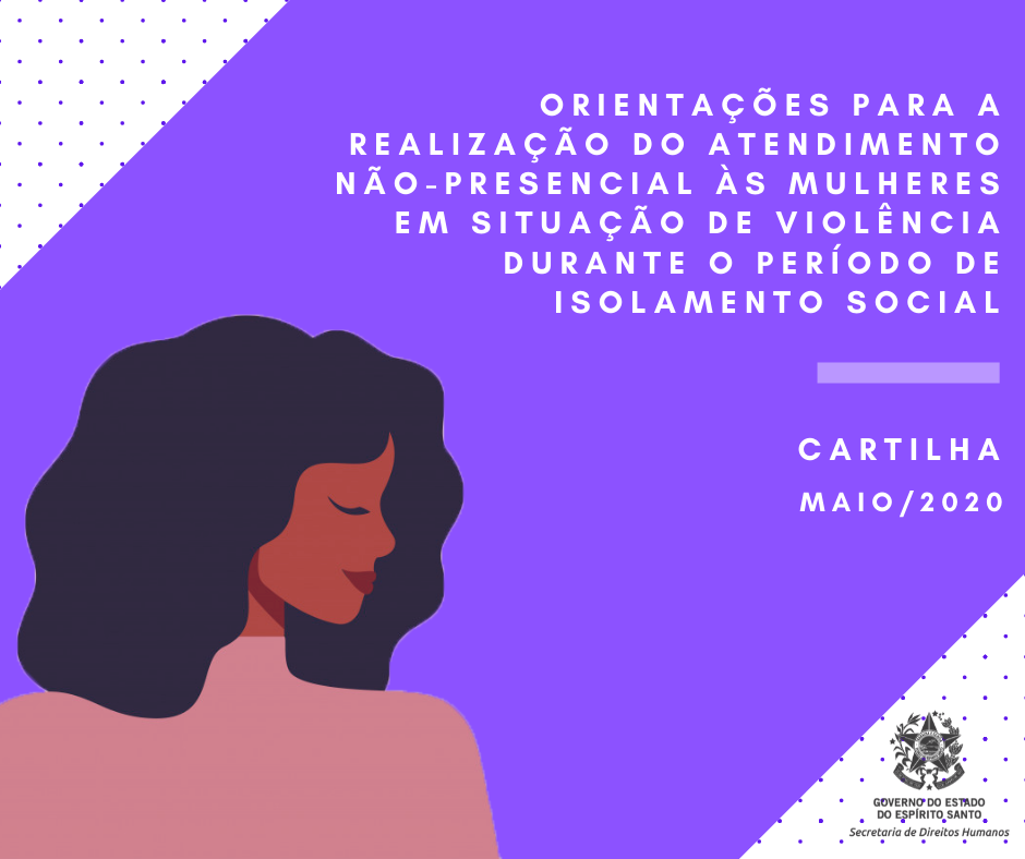 ORIENTAÇÕES PARa a REALIZAÇÃO DO ATENDIMENTO NÃo-PRESENCIAL ÀS MULHERES EM SITUAÇÃO DE VIOLÊNCIA DURANTE O PERÍODO DE ISOLAMENTO SOCIAL